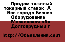 Продам тяжелый токарный станок 1А681 - Все города Бизнес » Оборудование   . Московская обл.,Долгопрудный г.